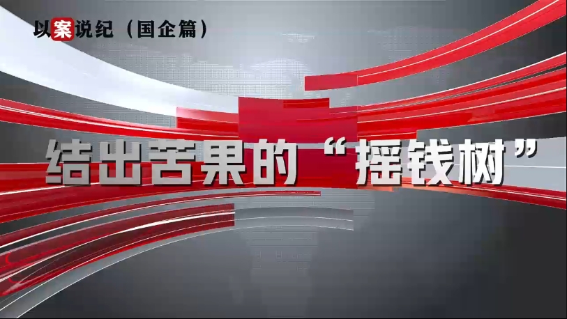 以案说纪（国企篇）：结出苦果的“摇钱树”